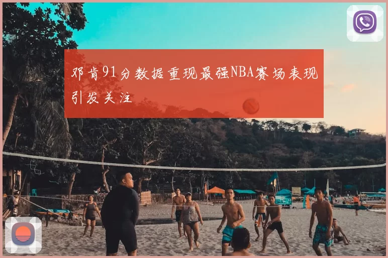 邓肯91分数据重现最强NBA赛场表现引发关注