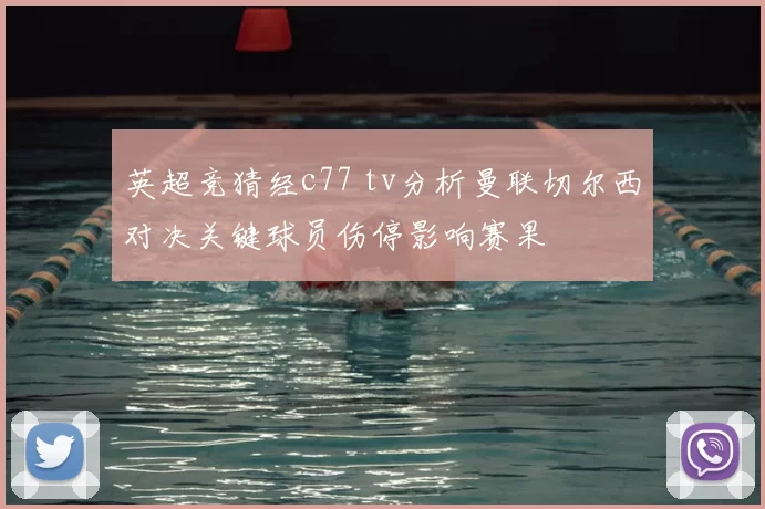 英超竞猜经c77 tv分析曼联切尔西对决关键球员伤停影响赛果