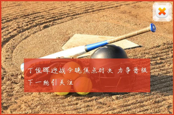 丁俊晖迎战今晚焦点对决 力争晋级下一轮引关注