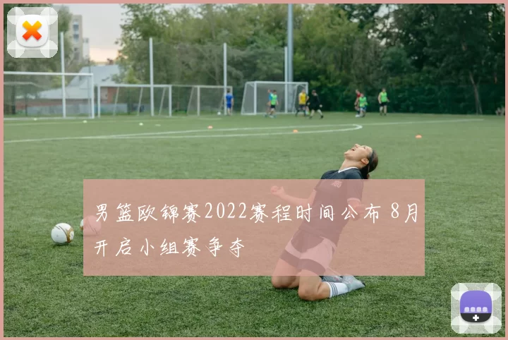 男篮欧锦赛2022赛程时间公布 8月开启小组赛争夺