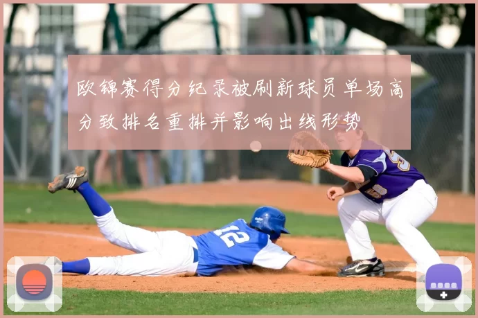 欧锦赛得分纪录被刷新球员单场高分致排名重排并影响出线形势
