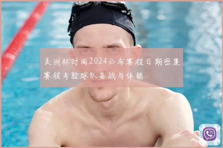 美洲杯时间2024公布赛程日期密集赛程考验球队备战与体能