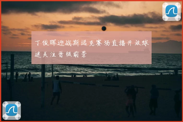 丁俊晖迎战斯诺克赛场直播开放球迷关注晋级前景
