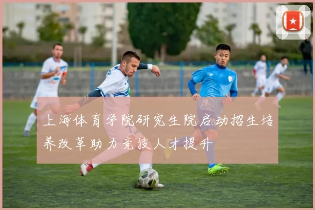 上海体育学院研究生院启动招生培养改革助力竞技人才提升