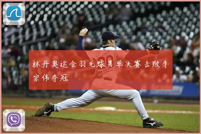 林丹奥运会羽毛球男单决赛击败李宗伟夺冠