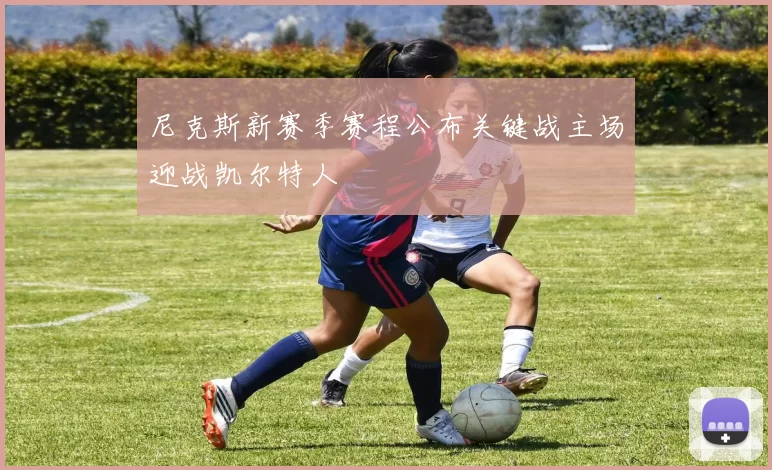 尼克斯新赛季赛程公布关键战主场迎战凯尔特人