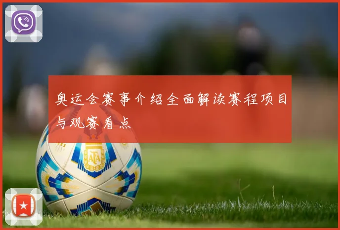 奥运会赛事介绍全面解读赛程项目与观赛看点