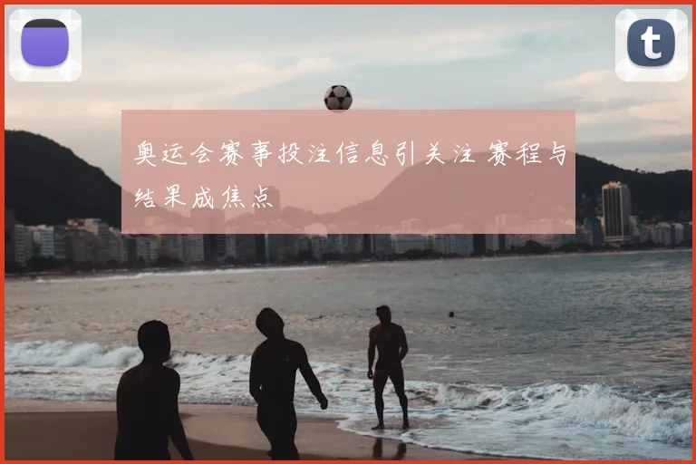 奥运会赛事投注信息引关注 赛程与结果成焦点